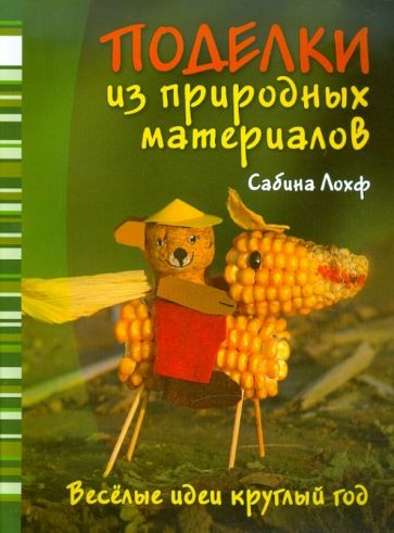 Сабина Лохф - Поделки из природных материалов обложка книги Сабина Лохф - Поделки из природных материалов обложка книги