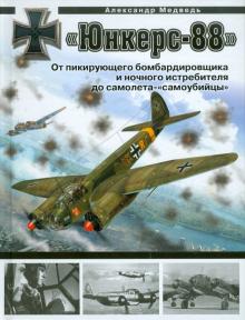 Александр Медведь - «Юнкерс» Ju 88. От пикирующего бомбардировщика и ночного истребителя до самолета - «самоубийцы» обложка книги Александр Медведь - «Юнкерс» Ju 88. От пикирующего бомбардировщика и ночного истребителя до самолета - «самоубийцы» обложка книги