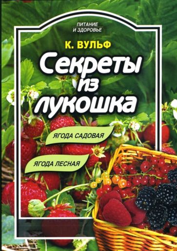 Катерина Вульф - Секреты из лукошка: ягода садовая, ягода лесная обложка книги Катерина Вульф - Секреты из лукошка: ягода садовая, ягода лесная обложка книги