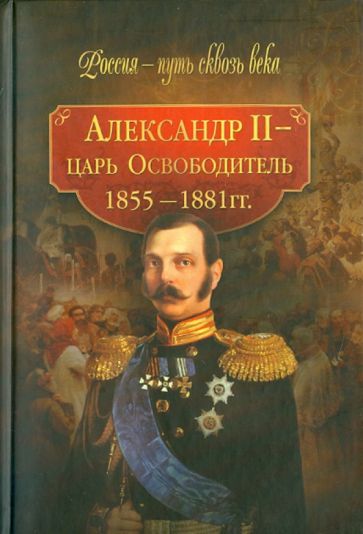 Александр II - царь Освободитель (1855-1881 гг.) обложка книги Александр II - царь Освободитель (1855-1881 гг.) обложка книги