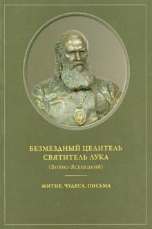 Безмездный целитель Святитель Лука (Войно-Ясенецкий). Житие. Чудеса. Письма