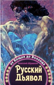 Анатолий Абрашкин - Русский Дьявол: от Кощея до Воланда обложка книги Анатолий Абрашкин - Русский Дьявол: от Кощея до Воланда обложка книги