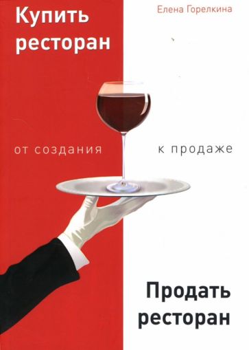 Елена Горелкина - Купить ресторан. Продать ресторан. От создания к продаже обложка книги Елена Горелкина - Купить ресторан. Продать ресторан. От создания к продаже обложка книги