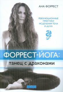 Ана Форрест - Форрест-йога: танец с драконами. Революционные практики исцеления тела и духа обложка книги Ана Форрест - Форрест-йога: танец с драконами. Революционные практики исцеления тела и духа обложка книги
