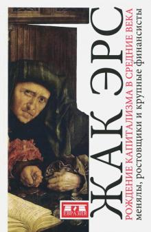 Жак Эрс - Рождение капитализма в Средние века. Менялы, ростовщики и крупные финансисты обложка книги Жак Эрс - Рождение капитализма в Средние века. Менялы, ростовщики и крупные финансисты обложка книги