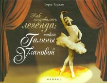 Борис Тарасов - Как создавалась легенда. Тайна Галины Улановой обложка книги Борис Тарасов - Как создавалась легенда. Тайна Галины Улановой обложка книги