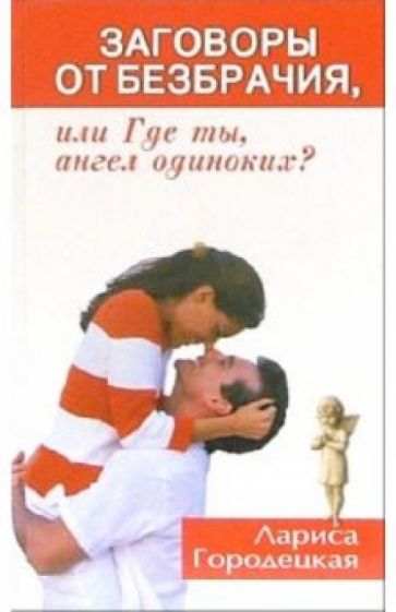 Лариса Городецкая - Заговоры от безбрачия, или Где ты, ангел одиноких? обложка книги Лариса Городецкая - Заговоры от безбрачия, или Где ты, ангел одиноких? обложка книги