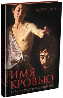 Мэтт Риз - Имя кровью. Тайна смерти Караваджо обложка книги Мэтт Риз - Имя кровью. Тайна смерти Караваджо обложка книги