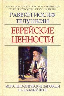 Иосиф Телушкин - Еврейские ценности: морально-этические заповеди на каждый день обложка книги Иосиф Телушкин - Еврейские ценности: морально-этические заповеди на каждый день обложка книги