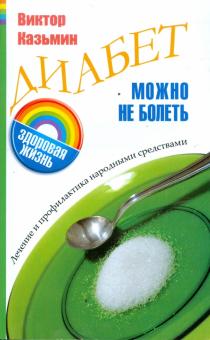 Диабет: Можно не болеть. Лечение и профилактика народными средствами