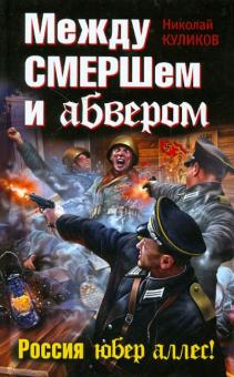 Николай Куликов - Между СМЕРШем и абвером. Россия юбер аллес! обложка книги Николай Куликов - Между СМЕРШем и абвером. Россия юбер аллес! обложка книги