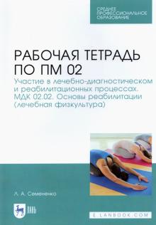 Любовь Семененко - ПМ 02. Основы реабилитации (лечебная физкультура). Рабочая тетрадь обложка книги Любовь Семененко - ПМ 02. Основы реабилитации (лечебная физкультура). Рабочая тетрадь обложка книги