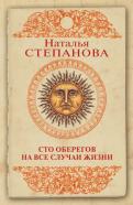 Наталья Степанова - Сто оберегов на все случаи жизни Наталья Степанова - Сто оберегов на все случаи жизни