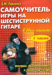 Борис Павленко - Самоучитель игры на 6-ти струнной гитаре в 2-х ч.: аккорды, аккомпанемент и пение под гитару. Ч. 1. обложка книги Борис Павленко - Самоучитель игры на 6-ти струнной гитаре в 2-х ч.: аккорды, аккомпанемент и пение под гитару. Ч. 1. обложка книги