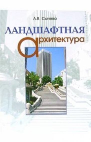 Алла Сычева - Ландшафтная архитектура: Учебное пособие для вузов обложка книги Алла Сычева - Ландшафтная архитектура: Учебное пособие для вузов обложка книги