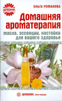 Ольга Романова - Домашняя ароматерапия. Масла, эссенции, настойки для вашего здоровья обложка книги Ольга Романова - Домашняя ароматерапия. Масла, эссенции, настойки для вашего здоровья обложка книги