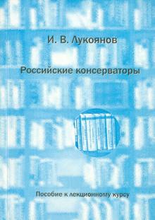Игорь Лукоянов - Российские консерваторы (конец XVIII - начало XX вв.). Пособие к лекционному курсу обложка книги Игорь Лукоянов - Российские консерваторы (конец XVIII - начало XX вв.). Пособие к лекционному курсу обложка книги