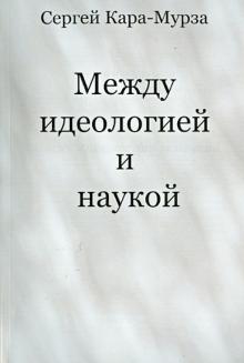 Сергей Кара-Мурза - Между идеологией и наукой обложка книги Сергей Кара-Мурза - Между идеологией и наукой обложка книги