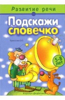 Екатерина Протасова - Подскажи словечко. Развитие речи детей 5-8 лет обложка книги Екатерина Протасова - Подскажи словечко. Развитие речи детей 5-8 лет обложка книги