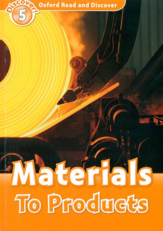 Oxford Read and Discover. Level 5. Materials To Products - 1