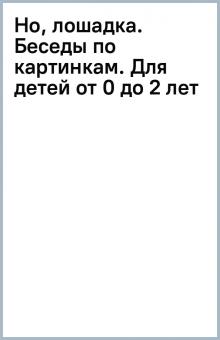 Но, лошадка. Беседы по картинкам. Для детей от 0 до 2 лет обложка книги Но, лошадка. Беседы по картинкам. Для детей от 0 до 2 лет обложка книги