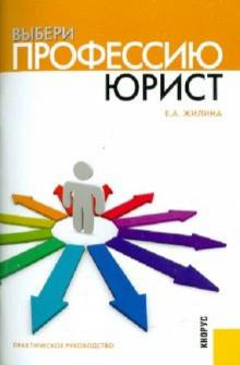 Елена Жилина - Выбери профессию. Юрист. Практическое руководство обложка книги Елена Жилина - Выбери профессию. Юрист. Практическое руководство обложка книги