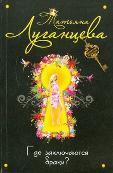Татьяна Луганцева - Где заключаются браки? обложка книги Татьяна Луганцева - Где заключаются браки? обложка книги
