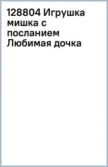 128804 Игрушка мишка с посланием Любимая дочка обложка книги 128804 Игрушка мишка с посланием Любимая дочка обложка книги