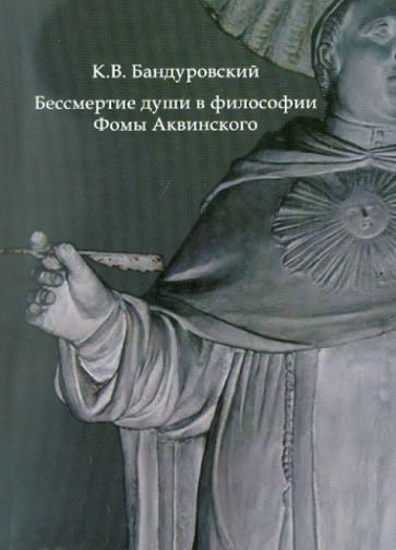 Константин Бандуровский - Бессмертие души в философии Фомы Аквинского обложка книги Константин Бандуровский - Бессмертие души в философии Фомы Аквинского обложка книги