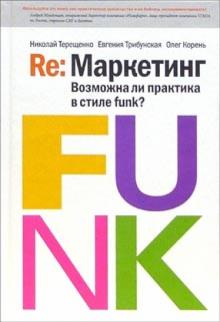 Николай Терещенко - Re: Маркетинг. Возможна ли практика в стиле funk?: Книга для первых лиц обложка книги Николай Терещенко - Re: Маркетинг. Возможна ли практика в стиле funk?: Книга для первых лиц обложка книги