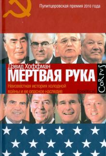 Дэвид Хоффман - "Мертвая рука": Неизвестная история "холодной войны" и ее опасное наследие обложка книги Дэвид Хоффман - "Мертвая рука": Неизвестная история "холодной войны" и ее опасное наследие обложка книги
