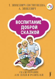 Зинкевич-Евстигнеева, Зинкевич - Воспитание Доброй Сказкой. Сказкотерапия для детей и родителей обложка книги Зинкевич-Евстигнеева, Зинкевич - Воспитание Доброй Сказкой. Сказкотерапия для детей и родителей обложка книги