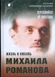 Наталия Чернышова-Мельник - Отрекшийся от престола. Жизнь и любовь Михаила Романова обложка книги Наталия Чернышова-Мельник - Отрекшийся от престола. Жизнь и любовь Михаила Романова обложка книги