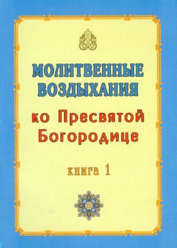 Молитвенные воздыхания ко Пресвятой Богородице. Книга 1 обложка книги Молитвенные воздыхания ко Пресвятой Богородице. Книга 1 обложка книги