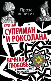 Султан Сулейман и Роксолана. Вечная любовь в письмах, стихах, документах... обложка книги Султан Сулейман и Роксолана. Вечная любовь в письмах, стихах, документах... обложка книги