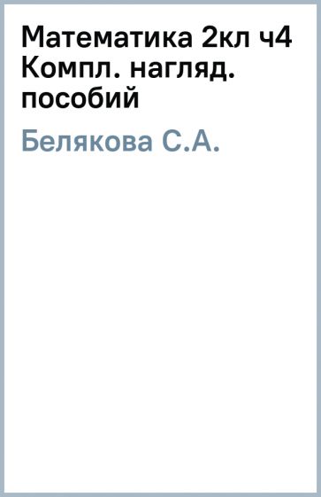 С.А. Белякова - Математика 2кл ч4 Компл. нагляд. пособий обложка книги С.А. Белякова - Математика 2кл ч4 Компл. нагляд. пособий обложка книги