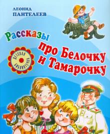 Леонид Пантелеев - Рассказы про Белочку и Тамарочку обложка книги Леонид Пантелеев - Рассказы про Белочку и Тамарочку обложка книги