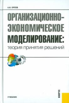 Александр Орлов - Организационно-экономическое моделирование. Теория принятия решений. Учебник обложка книги Александр Орлов - Организационно-экономическое моделирование. Теория принятия решений. Учебник обложка книги