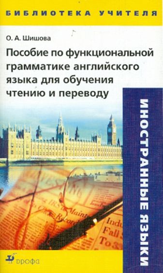 Ольга Шишова - Пособие по функциональной грамматике английского языка для обучения чтению и переводу обложка книги Ольга Шишова - Пособие по функциональной грамматике английского языка для обучения чтению и переводу обложка книги