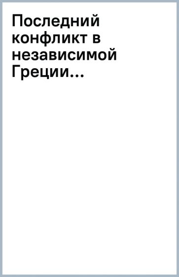 Последний конфликт в независимой Греции... обложка книги Последний конфликт в независимой Греции... обложка книги