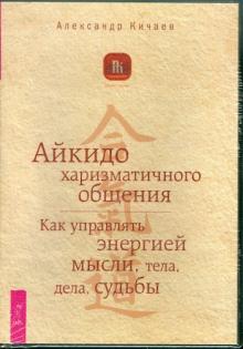 Александр Кичаев - Айкидо харизматического общения. Как управлять энергией мысли, тела, дела, судьбы (DVD) Александр Кичаев - Айкидо харизматического общения. Как управлять энергией мысли, тела, дела, судьбы (DVD)