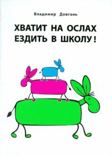 Владимир Довгань - Хватит на ослах ездить в школу! обложка книги Владимир Довгань - Хватит на ослах ездить в школу! обложка книги