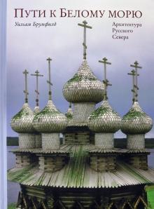 Уильям Брумфилд - Пути к Белому морю. Архитектура Русского Севера обложка книги Уильям Брумфилд - Пути к Белому морю. Архитектура Русского Севера обложка книги