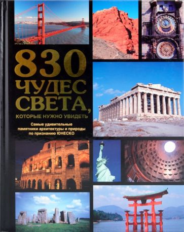 830 чудес света, которые нужно увидеть. Самые удивит. памятники архит. и природы по признанию ЮНЕСКО обложка книги 830 чудес света, которые нужно увидеть. Самые удивит. памятники архит. и природы по признанию ЮНЕСКО обложка книги
