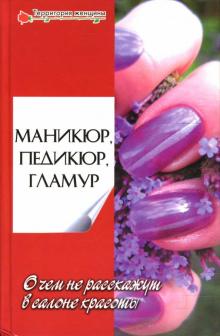 О. Терентьева - Маникюр, педикюр, гламур. О чем не расскажут в салоне красоты обложка книги О. Терентьева - Маникюр, педикюр, гламур. О чем не расскажут в салоне красоты обложка книги