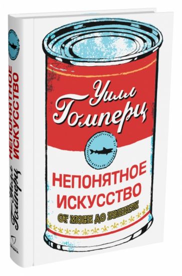 Уилл Гомперц - Непонятное искусство. От Моне до Бэнкси обложка книги Уилл Гомперц - Непонятное искусство. От Моне до Бэнкси обложка книги
