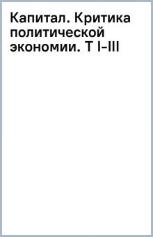 Капитал. Критика политической экономии. Т I-III обложка книги Капитал. Критика политической экономии. Т I-III обложка книги