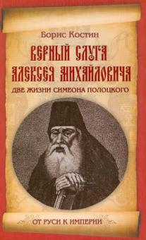 Борис Костин - Верный слуга Алексея Михайловича. Две жизни Симеона Полоцкого обложка книги Борис Костин - Верный слуга Алексея Михайловича. Две жизни Симеона Полоцкого обложка книги