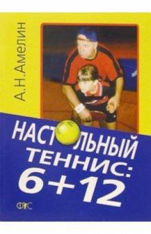 Анатолий Амелин - Настольный теннис: 6+12 обложка книги Анатолий Амелин - Настольный теннис: 6+12 обложка книги