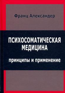 Франц Александер - Психосоматическая медицина. Принципы и применение обложка книги Франц Александер - Психосоматическая медицина. Принципы и применение обложка книги